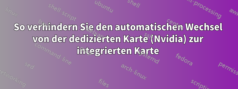 So verhindern Sie den automatischen Wechsel von der dedizierten Karte (Nvidia) zur integrierten Karte