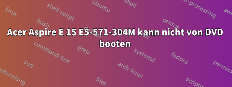 Acer Aspire E 15 E5-571-304M kann nicht von DVD booten