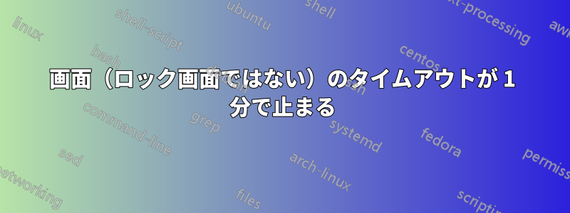 画面（ロック画面ではない）のタイムアウトが 1 分で止まる