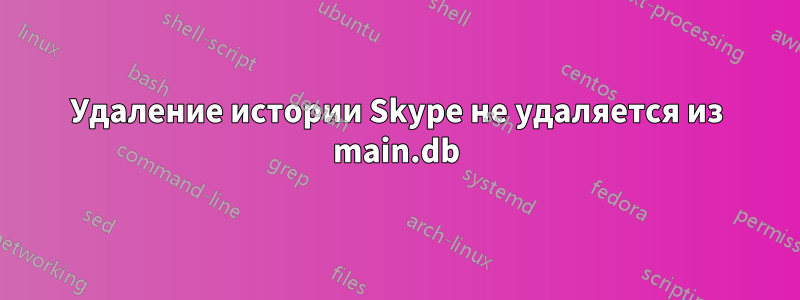 Удаление истории Skype не удаляется из main.db