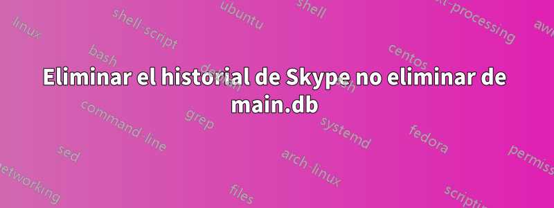 Eliminar el historial de Skype no eliminar de main.db