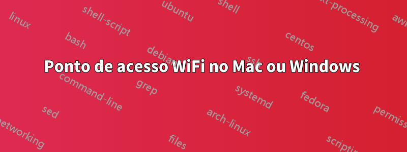 Ponto de acesso WiFi no Mac ou Windows