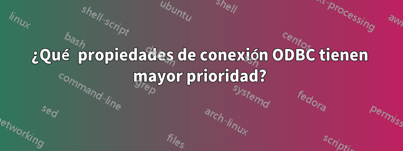 ¿Qué propiedades de conexión ODBC tienen mayor prioridad?