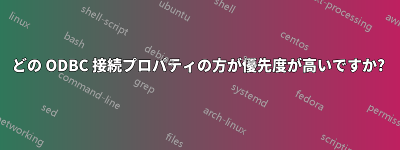 どの ODBC 接続プロパティの方が優先度が高いですか?