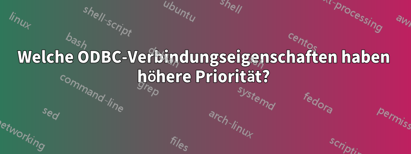 Welche ODBC-Verbindungseigenschaften haben höhere Priorität?