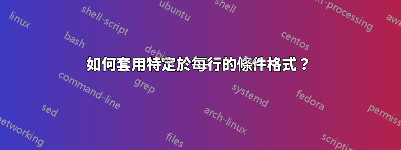 如何套用特定於每行的條件格式？