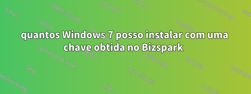 quantos Windows 7 posso instalar com uma chave obtida no Bizspark 