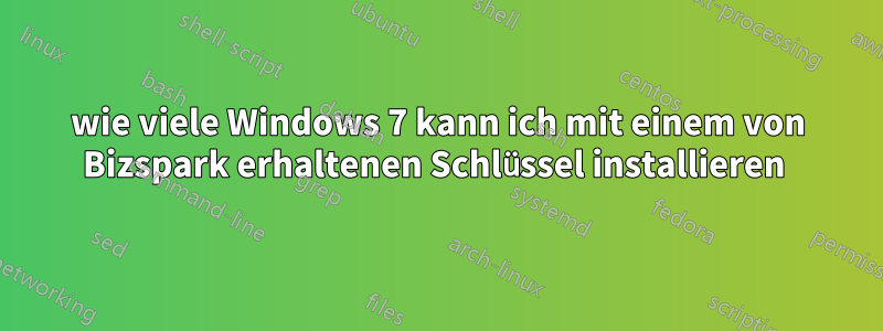 wie viele Windows 7 kann ich mit einem von Bizspark erhaltenen Schlüssel installieren 