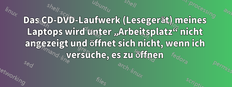 Das CD-DVD-Laufwerk (Lesegerät) meines Laptops wird unter „Arbeitsplatz“ nicht angezeigt und öffnet sich nicht, wenn ich versuche, es zu öffnen