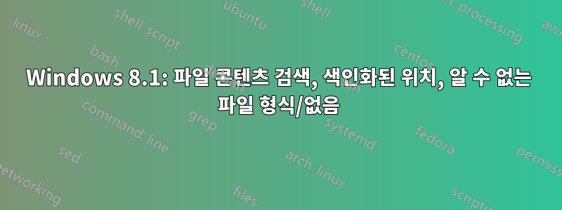 Windows 8.1: 파일 콘텐츠 검색, 색인화된 위치, 알 수 없는 파일 형식/없음