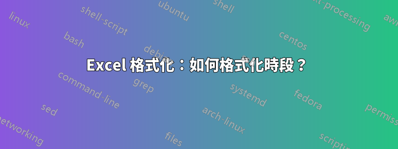 Excel 格式化：如何格式化時段？