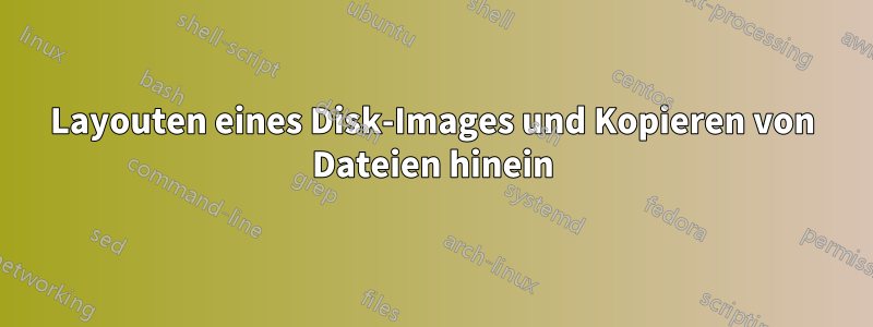 Layouten eines Disk-Images und Kopieren von Dateien hinein