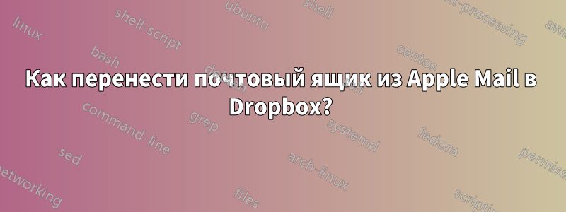 Как перенести почтовый ящик из Apple Mail в Dropbox?