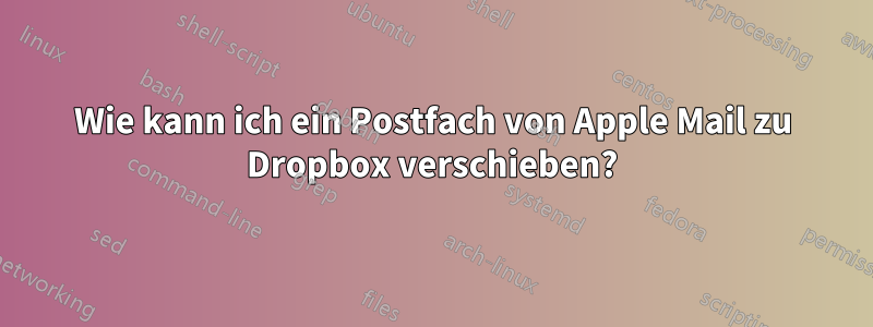 Wie kann ich ein Postfach von Apple Mail zu Dropbox verschieben?