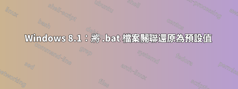 Windows 8.1：將 .bat 檔案關聯還原為預設值