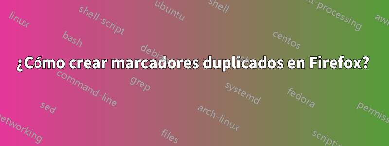 ¿Cómo crear marcadores duplicados en Firefox?