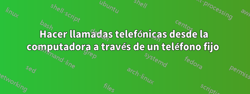 Hacer llamadas telefónicas desde la computadora a través de un teléfono fijo 