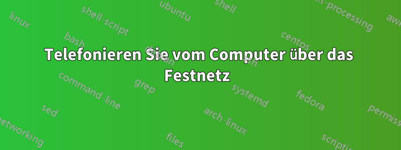 Telefonieren Sie vom Computer über das Festnetz 