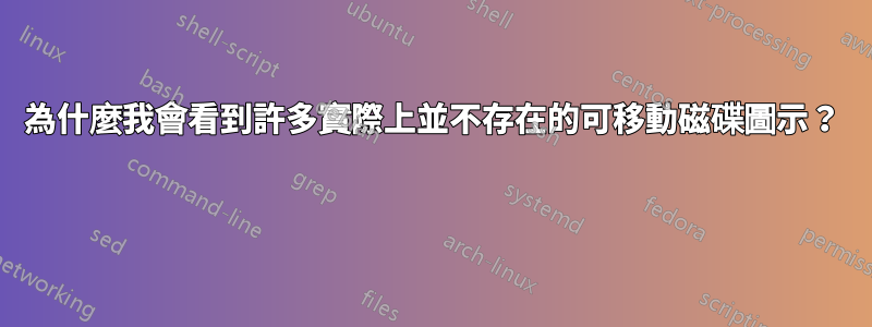 為什麼我會看到許多實際上並不存在的可移動磁碟圖示？ 