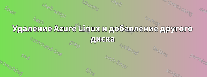 Удаление Azure Linux и добавление другого диска