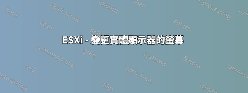 ESXi - 變更實體顯示器的螢幕