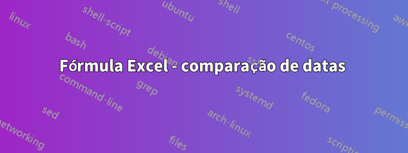 Fórmula Excel - comparação de datas