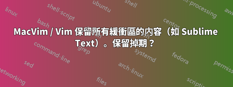 MacVim / Vim 保留所有緩衝區的內容（如 Sublime Text）。保留掉期？