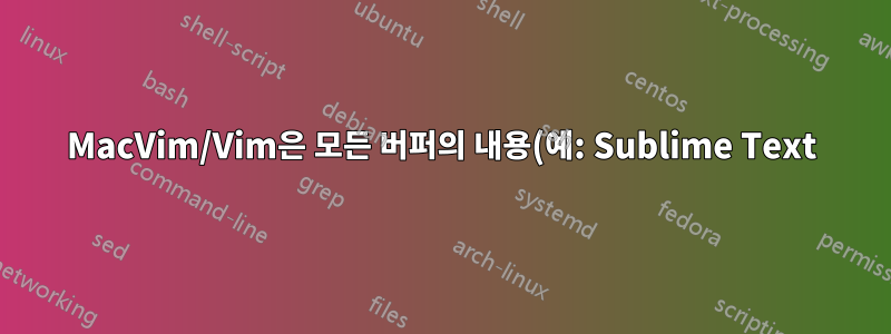 MacVim/Vim은 모든 버퍼의 내용(예: Sublime Text)을 유지합니다. 스왑을 유지하시겠습니까?
