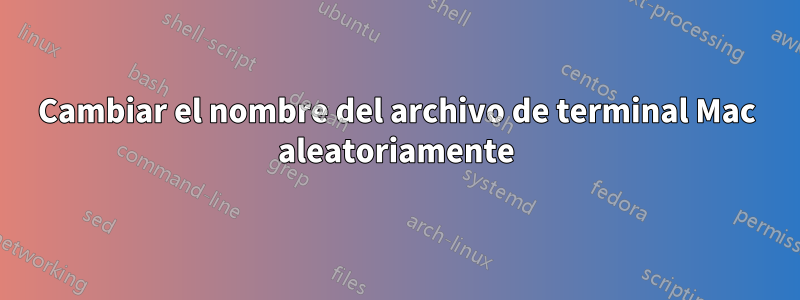 Cambiar el nombre del archivo de terminal Mac aleatoriamente