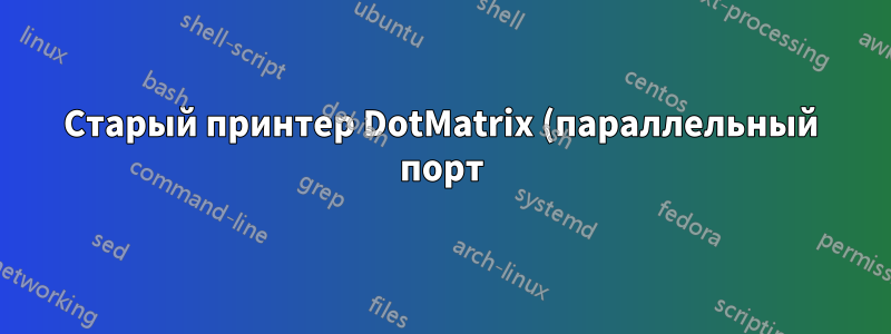 Старый принтер DotMatrix (параллельный порт) на USB