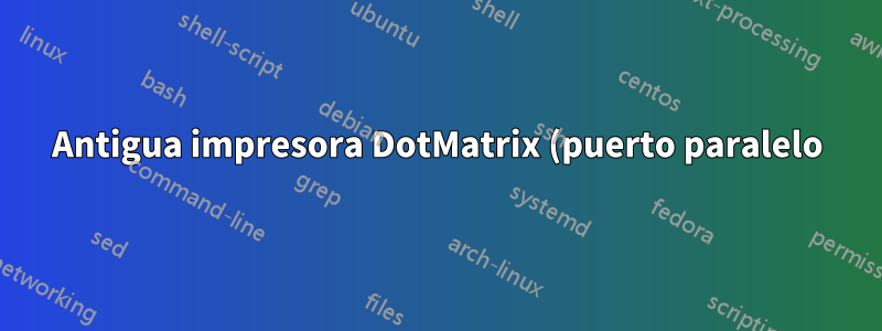 Antigua impresora DotMatrix (puerto paralelo) a USB