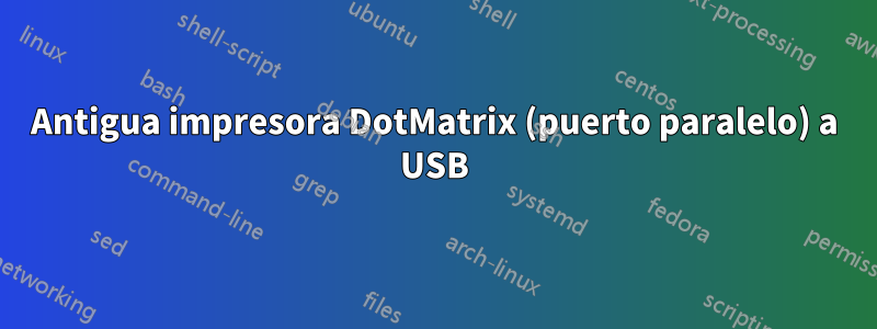 Antigua impresora DotMatrix (puerto paralelo) a USB