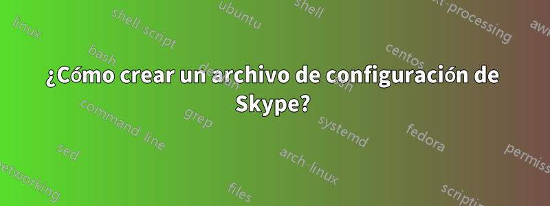 ¿Cómo crear un archivo de configuración de Skype?