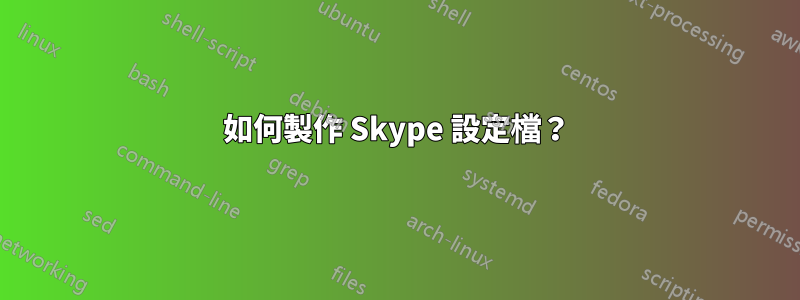 如何製作 Skype 設定檔？