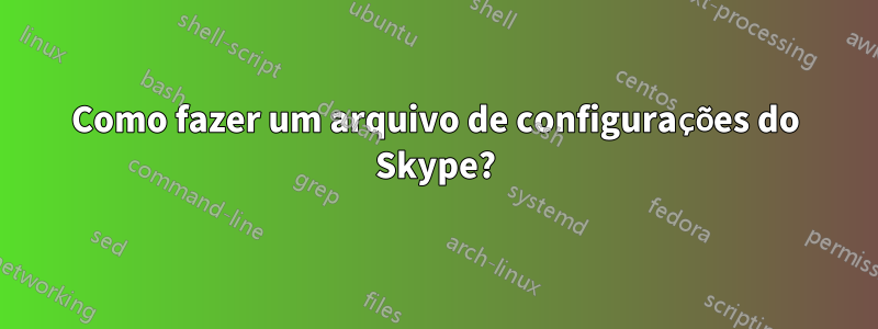 Como fazer um arquivo de configurações do Skype?