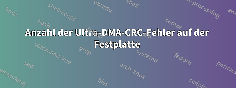 Anzahl der Ultra-DMA-CRC-Fehler auf der Festplatte