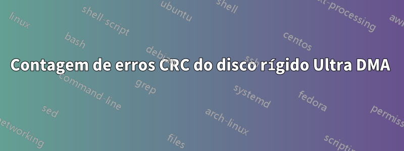 Contagem de erros CRC do disco rígido Ultra DMA