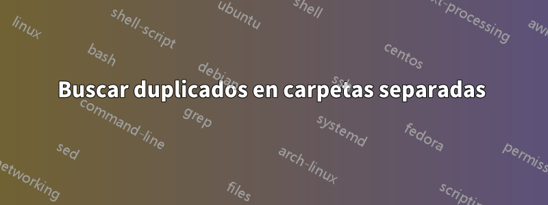 Buscar duplicados en carpetas separadas