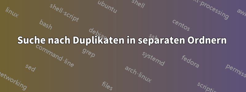 Suche nach Duplikaten in separaten Ordnern