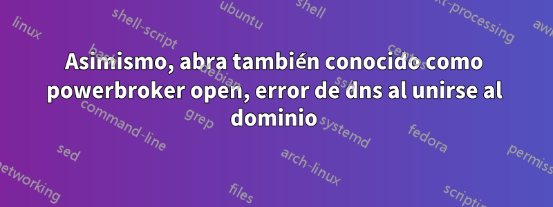 Asimismo, abra también conocido como powerbroker open, error de dns al unirse al dominio