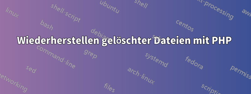 Wiederherstellen gelöschter Dateien mit PHP