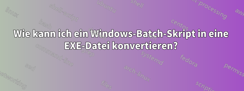 Wie kann ich ein Windows-Batch-Skript in eine EXE-Datei konvertieren?