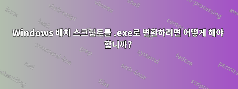 Windows 배치 스크립트를 .exe로 변환하려면 어떻게 해야 합니까?