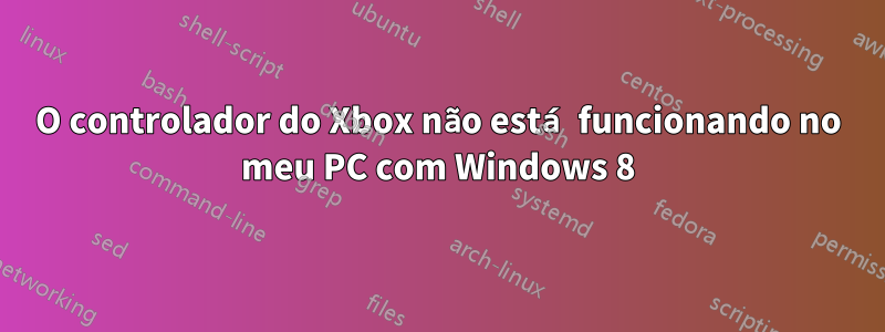 O controlador do Xbox não está funcionando no meu PC com Windows 8