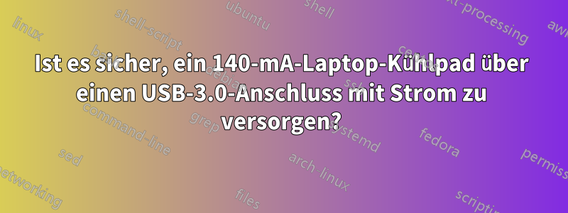 Ist es sicher, ein 140-mA-Laptop-Kühlpad über einen USB-3.0-Anschluss mit Strom zu versorgen?