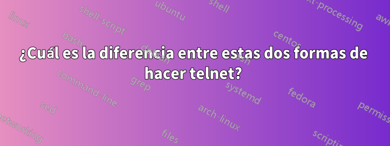 ¿Cuál es la diferencia entre estas dos formas de hacer telnet?