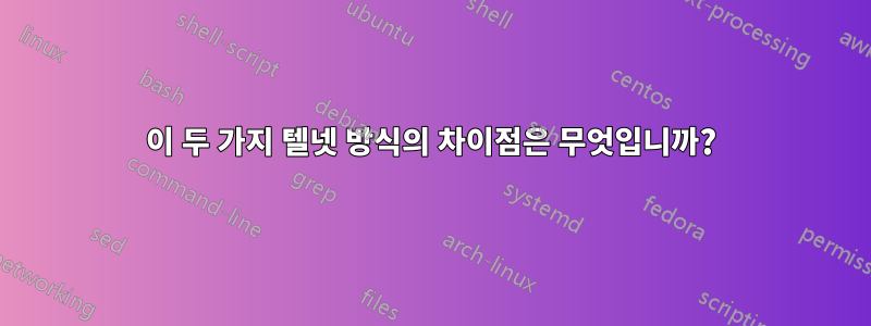 이 두 가지 텔넷 방식의 차이점은 무엇입니까?