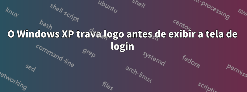 O Windows XP trava logo antes de exibir a tela de login