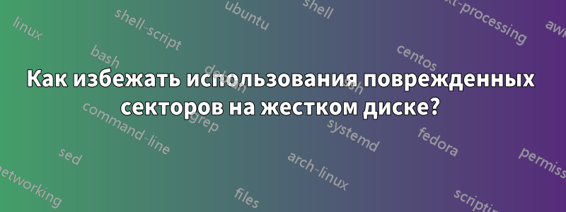 Как избежать использования поврежденных секторов на жестком диске?