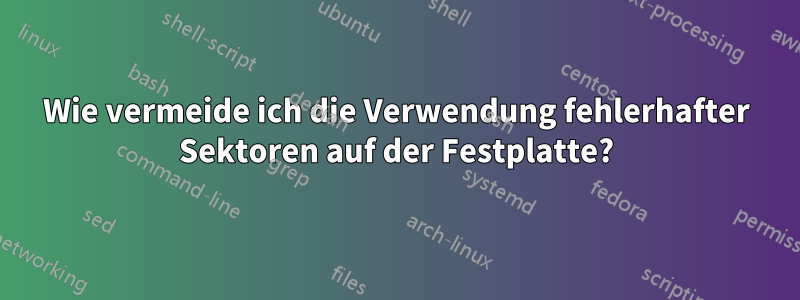 Wie vermeide ich die Verwendung fehlerhafter Sektoren auf der Festplatte?